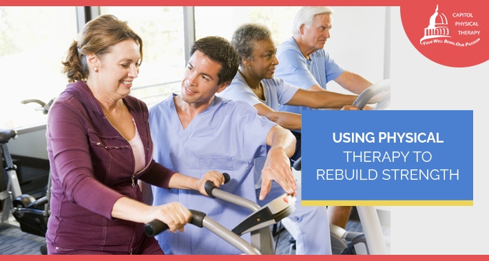 Using Physical Therapy To Rebuild Strength | Capitol Physical Therapy Orthopedics And Pain Management Washington DC